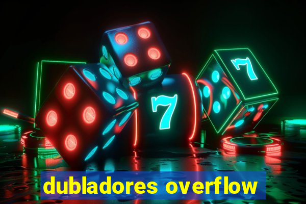 dubladores overflow